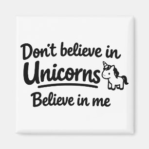 Don’t believe in Unicorns - Believe in me Magnet