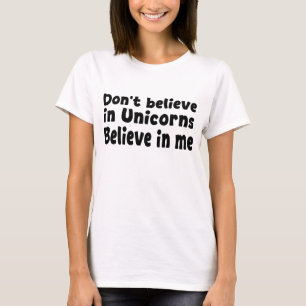 Don’t believe in Unicorns - Believe in me T-Shirt