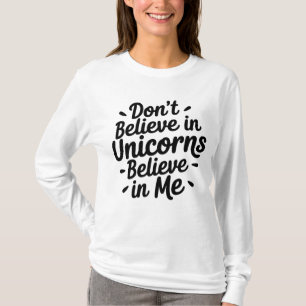 Don’t believe in Unicorns - Believe in me T-Shirt