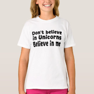 Don’t believe in Unicorns - Believe in me T-Shirt