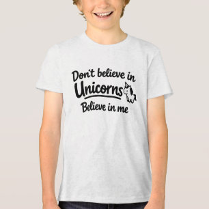 Don’t believe in Unicorns - Believe in me Tri-Blend Shirt