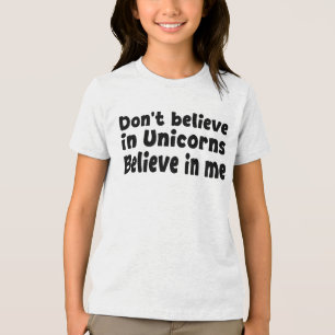 Don’t believe in Unicorns - Believe in me Tri-Blend Shirt