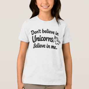 Don’t believe in Unicorns - Believe in me Tri-Blend Shirt