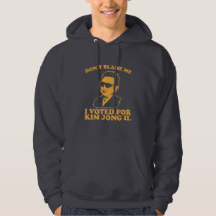 don?t blame me I voted for kim jong il Hoodie
