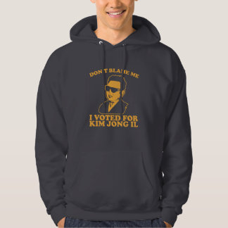 don?t blame me I voted for kim jong il Hoodie
