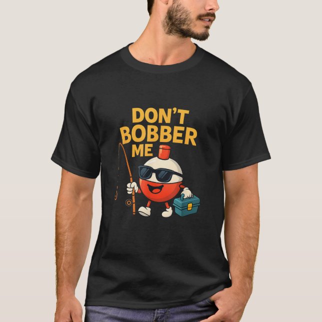 Don t Bobber Me Funny Fishing Bobber Quote  T-Shirt (Front)
