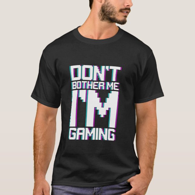 Don t Bother Me I m Gaming Gamer Attitude T-Shirt (Front)