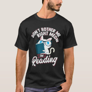 Don t Bother Me Right Meow Idea for Cat or Book T-Shirt