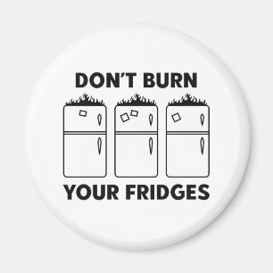Don’t Burn Your Fridges Magnet