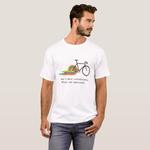“Don’t buy upgrades, ride up grades!” Cycling T-Shirt
