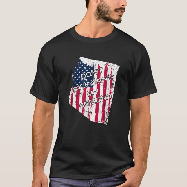 Don t California My Arizona Trump Flag T Shirt Ant (Front)