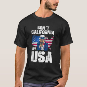 Don t California my USA Uncle Sam Patriotic Americ T-Shirt