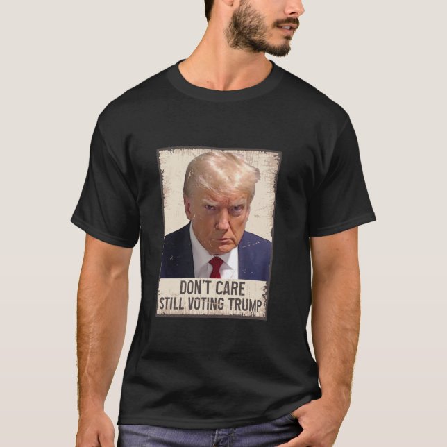 Don t Care Still Voting Trump 2024 T Shirt (Front)