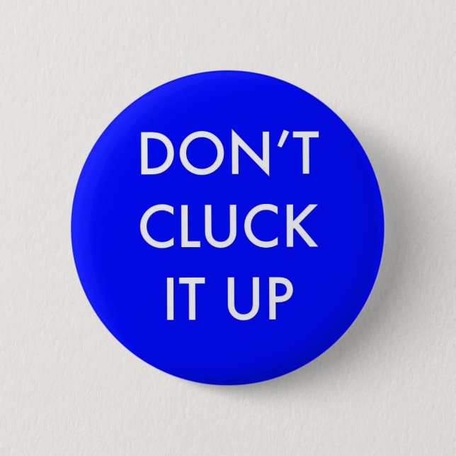 Don’t Cluck it Up Pin Backed Button (Front)