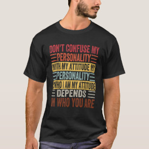 Don t Confuse My Personality with My Attitude Sarc T-Shirt