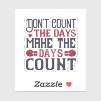 Don’T Count The Days Make The Days Count