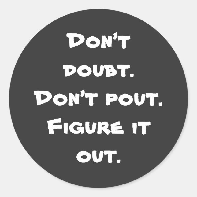 Don’t doubt. Don’t pout. Figure it out" quote  Classic Round Sticker (Front)