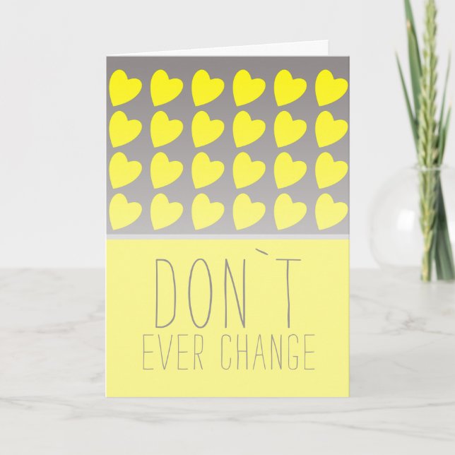 Don`t ever change Yellow Heart Valentine`s Day Holiday Card (Front)