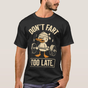 Don’t Fart – Too Late Funny Gym Duck T-Shirt