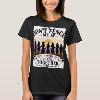 Don’t Fence Me in for woman’s rights and equality T-Shirt
