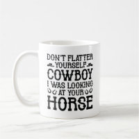 Don’t Flatter Yourself Cowboy