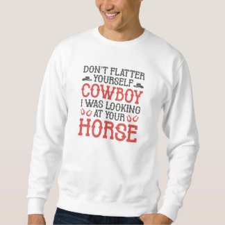 Don’t Flatter Yourself Cowboy Sweatshirt