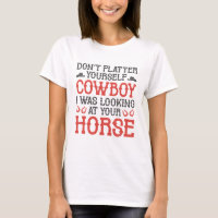 Don’t Flatter Yourself Cowboy