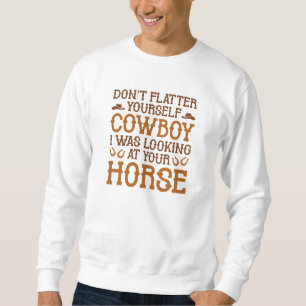 Don’t Flatter Yourself CowboyB Sweatshirt