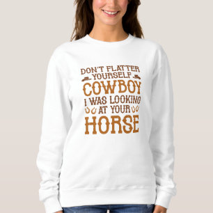 Don’t Flatter Yourself CowboyB Sweatshirt