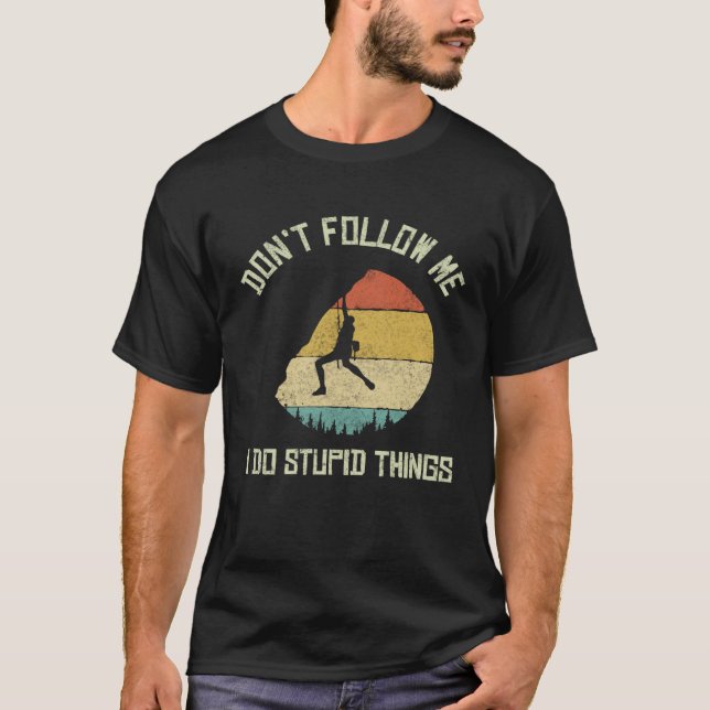 Don t follow me I do stupid things Climbing Mounta T-Shirt (Front)