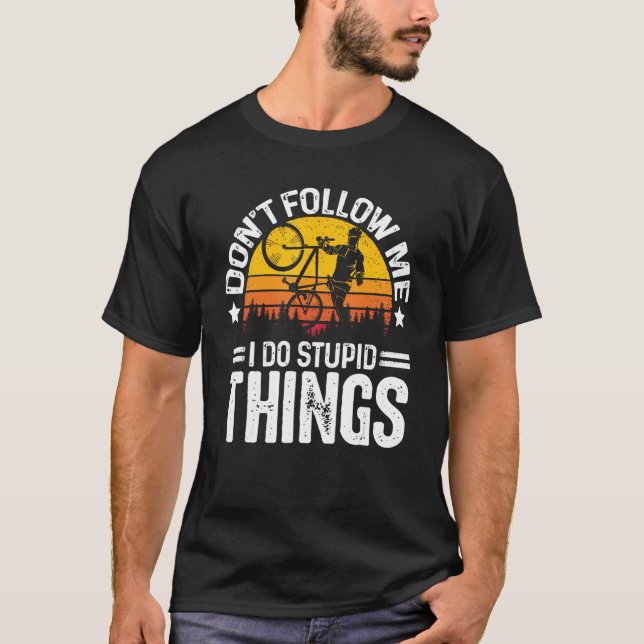 Don t Follow Me I Do Stupid Things Cyclist Bicycle T-Shirt (Front)