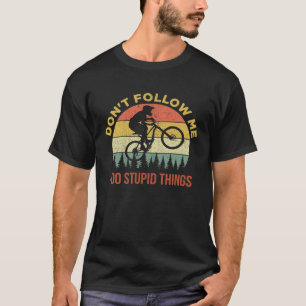 Don t Follow Me I Do Stupid Things Mountain Biking T-Shirt