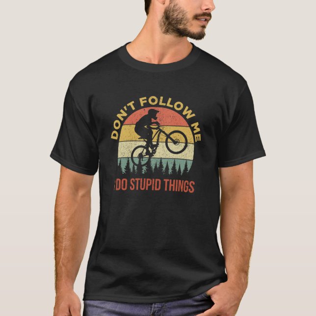 Don t Follow Me I Do Stupid Things Mountain Biking T-Shirt (Front)