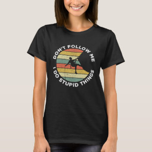 Don t Follow Me I Do Stupid Things Rock Climbing T-Shirt