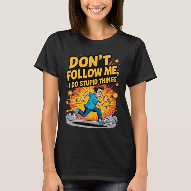 Don’t Follow Me I Do Stupid Things T-Shirt (Front)