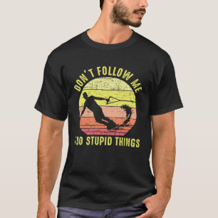 Don t Follow Me I Do Stupid Things Wakeboarder T-Shirt