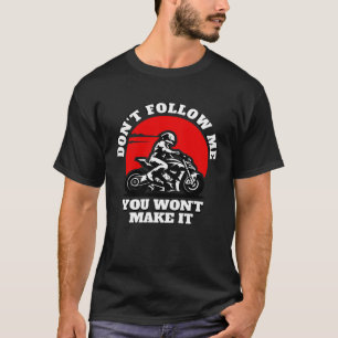 Don t Follow Me You Won t Make It Biker Motorbik T-Shirt