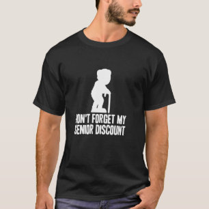Don t Forget My Senior Discount Funny Old People G T-Shirt