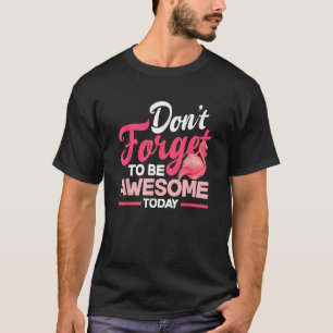 Don t Forget To Be Awesome Today Flamingo Lover T-Shirt