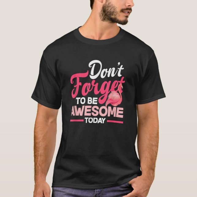 Don t Forget To Be Awesome Today Flamingo Lover T-Shirt (Front)
