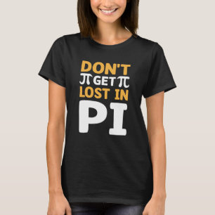 Don`t Get Lost In Pi I Pi Symbol I Pi T-Shirt