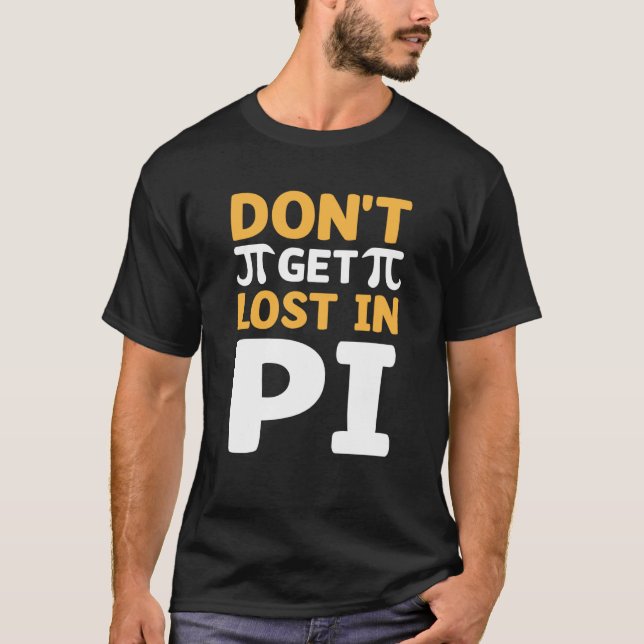 Don`t Get Lost In Pi I Pi Symbol I Pi T-Shirt (Front)