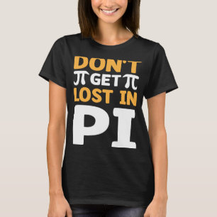 Don`t Get Lost In Pi I Pi Symbol I Pi T-Shirt