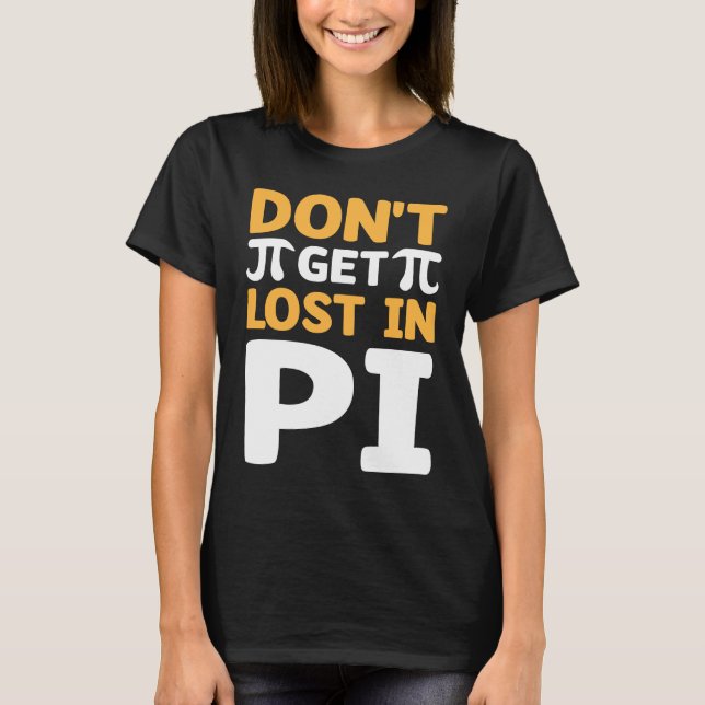 Don`t Get Lost In Pi I Pi Symbol I Pi T-Shirt (Front)