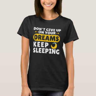 Don t Give Up Dreams Keep Sleeping Mothers T-Shirt