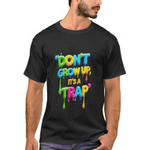 Don’t Grow Up, It’s a Trap | Funny Quote T-Shirt, 