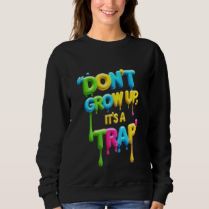 Don’t Grow Up It’s a Trap Funny Women’s Sweatshi Sweatshirt