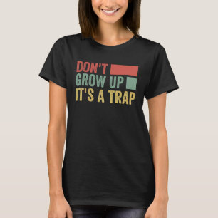 Don t Grow Up  It s A Trap   Saying Quote Meme  1 T-Shirt