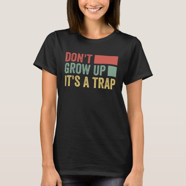 Don t Grow Up  It s A Trap   Saying Quote Meme  1 T-Shirt (Front)