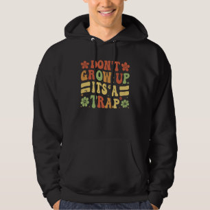 Don t Grow Up It s A Trap Saying Quote Meme Hoodie